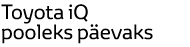 Toyota iQ pooleks päevaks